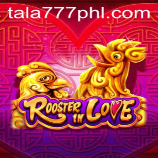 RoosterInLove: Exploring the Dynamic World of Tala777 - A Unique Gaming Experience
